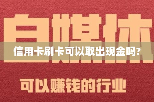 信用卡刷卡可以取出现金吗?